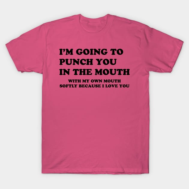 I'M GOING TO PUNCH YOU IN THE MOUTH T-Shirt by TheCosmicTradingPost